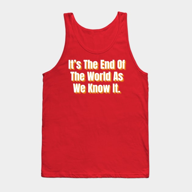 It's The End Of The World As We Know It Tank Top by Spatski